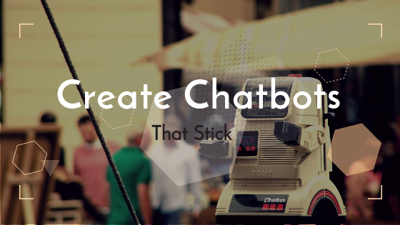 5 Steps to Create Chatbots that Stick