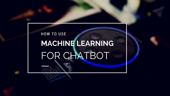 How is Machine Learning applied to a Chatbot